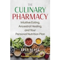The Culinary Pharmacy : Intuitive Eating, Ancestral Healing, and Your Personal Nutrition Plan