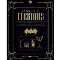 Gotham City Cocktails : The Official Batman Bar Book to Official Handcrafted Drinks From the World of Batman