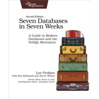 Seven Databases in Seven Weeks 2e : A Guide to Modern Databases and the NoSQL Movement