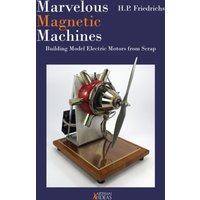 Marvelous Magnetic Machines : Building Model Electric Motors from Scrap