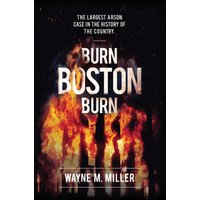 Burn Boston Burn : The Largest Arson Case in the History of the Country'