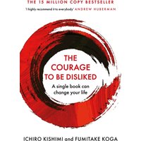 The Courage To Be Disliked : The life changing multi-million copy global bestseller