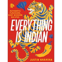 Everything is Indian : Authentic flavours, easy modern recipes