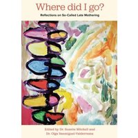Where Did I Go? : Reflections on So-Called Late Mothering