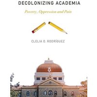 Decolonizing Academia : Poverty, Oppression and Pain