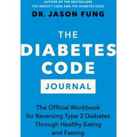 The Diabetes Code Journal : The Official Workbook for Reversing Type 2 Diabetes Through Healthy Eating and Fasting