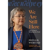 w7ec n7elye ey: We Are Still Here : A Life of Truth & Reconciling Two Worlds