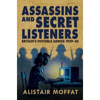 Assassins and Secret Listeners : Britain's Invisible Armies, 1939-45