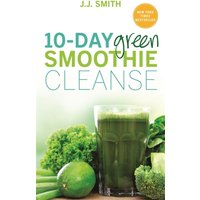 10-Day Green Smoothie Cleanse : Lose Up to 15 Pounds in 10 Days!