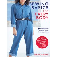 Sewing Basics for Every Body : 20 Step-by-Step Essential Pieces for Modern Living