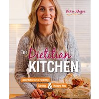 The Dietitian Kitchen : Nutrition for a Healthy, Strong, & Happy You