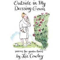 Outside in My Dressing Gown : Humorous Verse for Garden Lovers