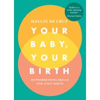 Your Baby, Your Birth : Hypnobirthing Skills For Every Birth