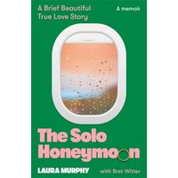 The Solo Honeymoon : A Brief, Beautiful True Love Story