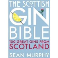 The Scottish Gin Bible : 100 Great Gins from Scotland