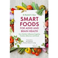 Smart Foods for ADHD and Brain Health : How Nutrition Influences Cognitive Function, Behaviour and Mood