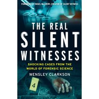 The Real Silent Witnesses : Shocking cases from the World of Forensic Science