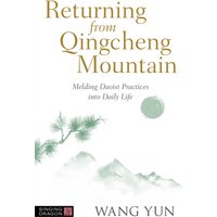 Returning from Qingcheng Mountain : Melding Daoist Practices into Daily Life