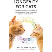 Longevity for Cats : A Holistic, Individualized Approach to Helping Your Feline Friend Live Longer – and Healthier