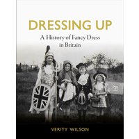 Dressing Up : A History of Fancy Dress in Britain