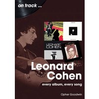 Leonard Cohen On Track : Every Album, Every Song