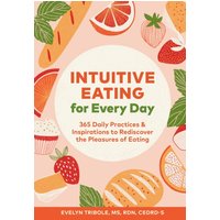 Intuitive Eating for Every Day : 365 Daily Practices & Inspirations to Rediscover the Pleasures of Eating