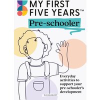 My First Five Years Pre-schooler : Everyday activities to support your child’s development