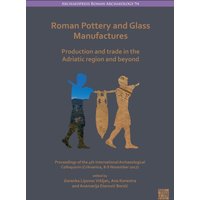 Roman Pottery and Glass Manufactures: Production and Trade in the Adriatic Region and Beyond : Proceedings of the 4th International Archaeological Colloquium (Crikvenica, 8-9 November 2017)