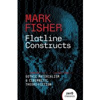 Flatline Constructs : Gothic Materialism and Cybernetic Theory-Fiction