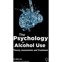 The Psychology of Alcohol Use : Theory, Assessment, and Treatment