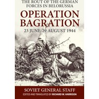 Operation Bagration : 23 June-29 August 1944. The Rout of the German Forces in Belorussia