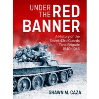 Under the Red Banner : A History of the Soviet 43rd Guards Tank Brigade 1940-1945