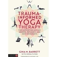 Trauma-informed Yoga Therapy for Supporting Asylum Seekers, Refugees, and New Immigrants