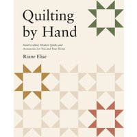 Quilting by Hand : Handcrafted, Modern Quilts and Accessories for You and Your Home