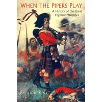 When the Pipers Play : The History of the Great Highland Warpipes in Battle