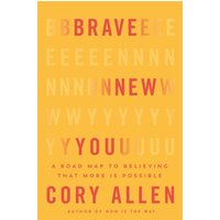 Brave New You : A Road Map to Believing That More Is Possible