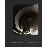 Maurice Broomfield : Industrial Sublime