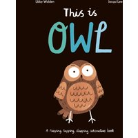 This Is Owl : A Flapping, Tapping, Clapping Interactive Book