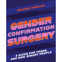 Gender Confirmation Surgery : A Guide for Trans and Non-Binary People