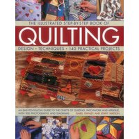The Illustrated Step-by-Step Book of Quilting : Design, Techniques, 140 Practical Projects