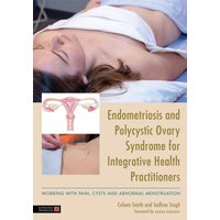 Endometriosis and PCOS for Integrative Health Practitioners : Dealing with Pain, Cysts and Abnormal Menstruation