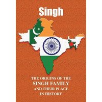 Singh : The Origins of the Singh Family and Their Place in History
