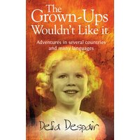 The Grown-Ups Wouldn't Like it : Adventures in Several Countries and Many Languages