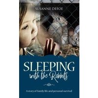 Sleeping With The Rabbits : A story of family life and personal survival