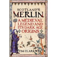 Scotland's Merlin : A Medieval Legend and its Dark Age Origins