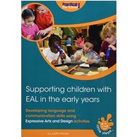 Supporting Children with EAL in the Early Years : Developing language and communication skills using expressive arts and design activities