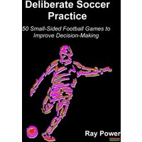 Deliberate Soccer Practice : 50 Small-Sided Football Games to Improve Decision-Making