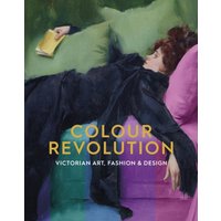 Colour Revolution : Victorian Art, Fashion & Design