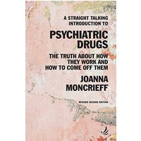 A Straight Talking Introduction to Psychiatric Drugs : The truth about how they work and how to come off them