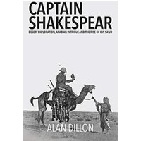 Captain Shakespear : Desert exploration, Arabian Intrigue and the Rise of Ibn Sa'ud